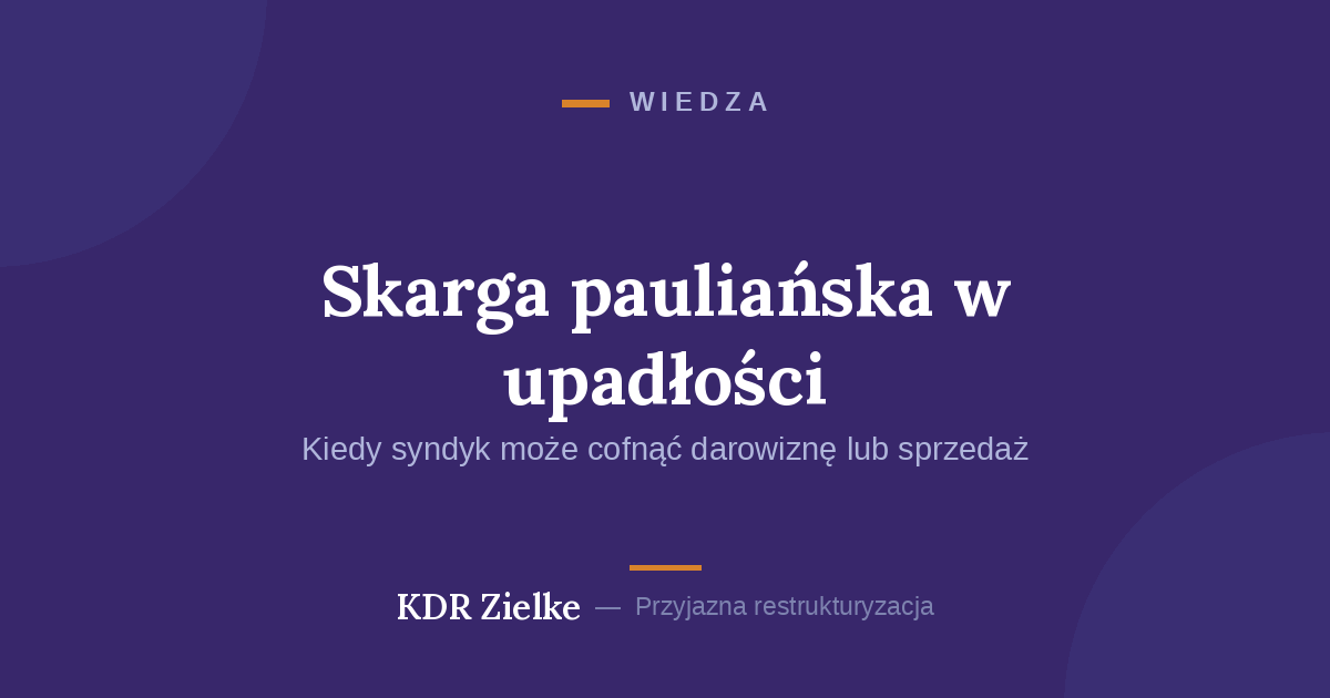 Skarga pauliańska w upadłości — kiedy syndyk może cofnąć darowiznę lub sprzedaż?